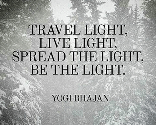 TRAVEL LIGHT LIVE LIGHT SPREAD THE LIGHT BE THE LIGHT YOGI ...