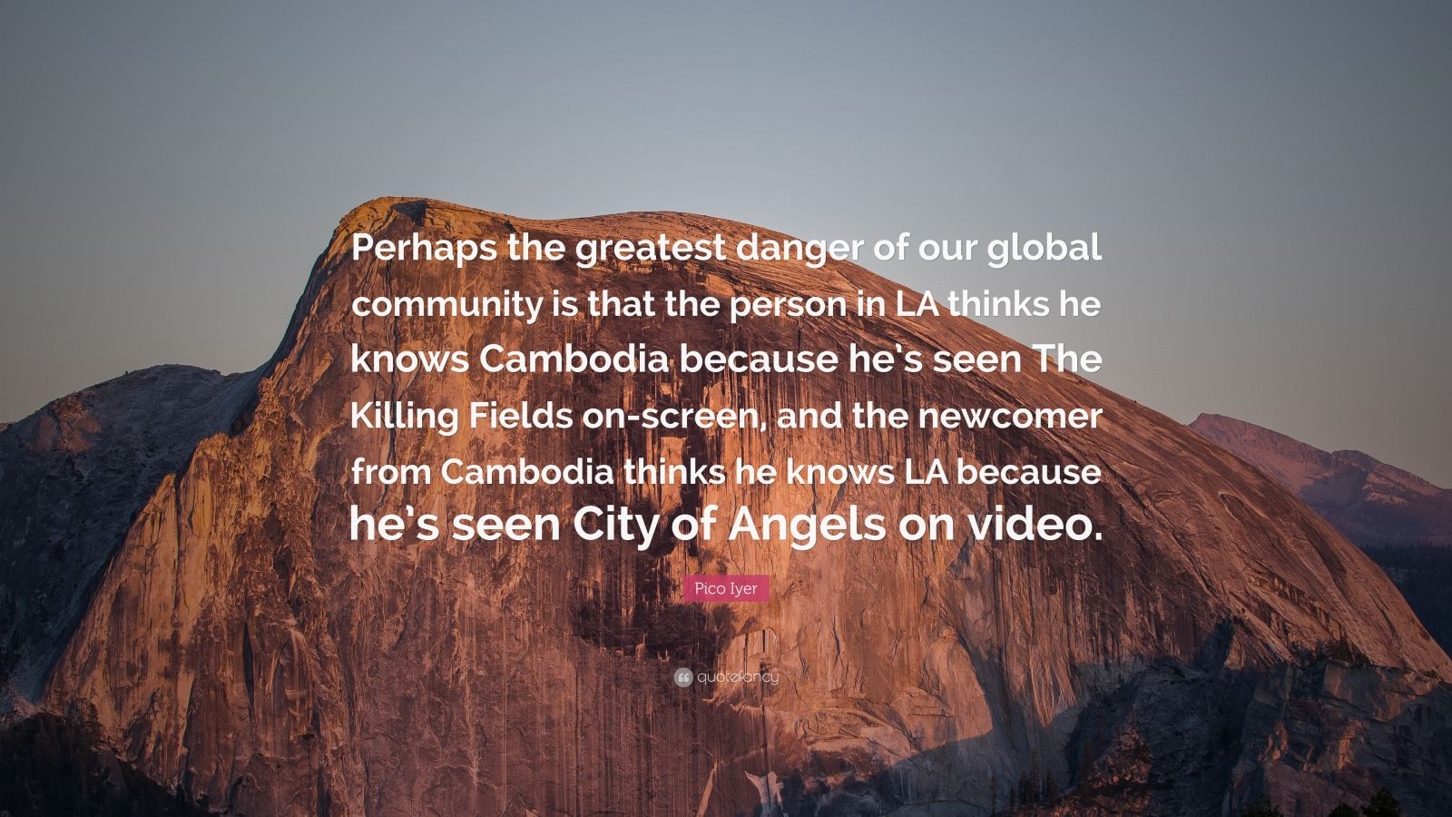 Pico Iyer Quote: “Perhaps the greatest danger of our ...